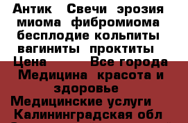 Антик.  Свечи (эрозия, миома, фибромиома, бесплодие,кольпиты, вагиниты, проктиты › Цена ­ 550 - Все города Медицина, красота и здоровье » Медицинские услуги   . Калининградская обл.,Светловский городской округ 